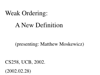 Weak Ordering:  	A New Definition 	(presenting: Matthew Moskewicz) CS258, UCB, 2002. (2002.02.28)