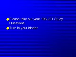 Please take out your 198-201 Study Questions Turn in  your binder