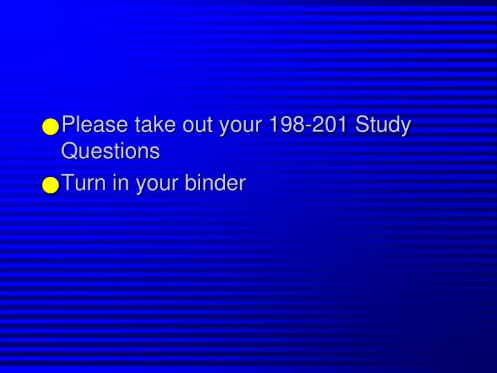 please take out your 198 201 study questions turn