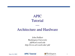 APIC Tutorial --- Architecture and Hardware John DeHart Washington University jdd@arl.wustl