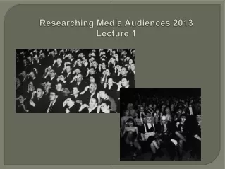 Researching Media Audiences 2013 Lecture 1