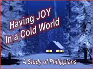 “ Having Joy in a Cold World ” Philippians 1-4
