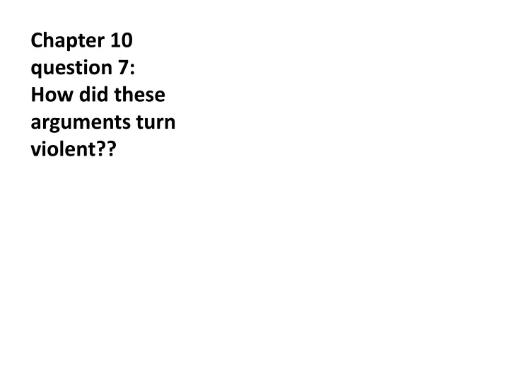 chapter 10 question 7 how did these arguments turn violent
