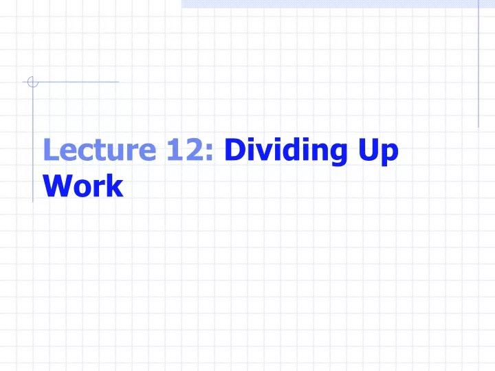 lecture 12 dividing up work