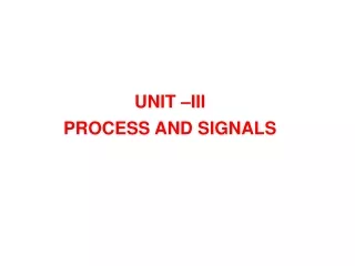 UNIT –III PROCESS AND SIGNALS