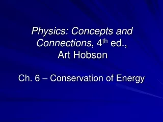 Physics: Concepts and Connections , 4 th  ed.,  Art Hobson Ch. 6 – Conservation of Energy