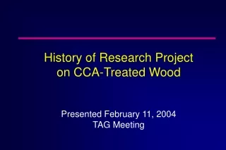 History of Research Project  on CCA-Treated Wood Presented February 11, 2004 TAG Meeting