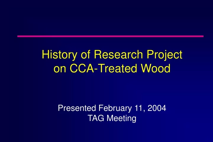 history of research project on cca treated wood presented february 11 2004 tag meeting