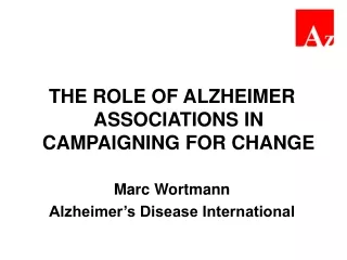THE ROLE OF ALZHEIMER ASSOCIATIONS IN CAMPAIGNING FOR CHANGE Marc Wortmann