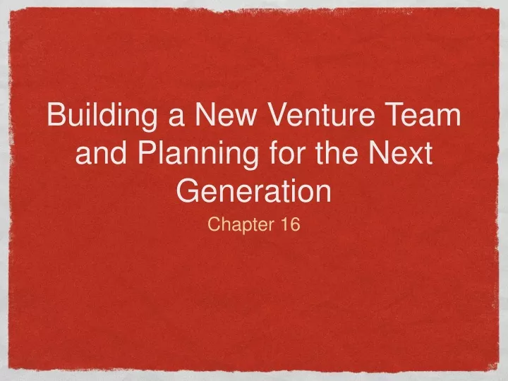 building a new venture team and planning for the next generation