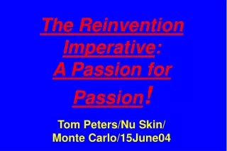 The Reinvention Imperative : A Passion for Passion ! Tom Peters/Nu Skin/ Monte Carlo/15June04