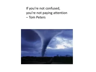 If you’re not confused, you’re not paying attention – Tom Peters