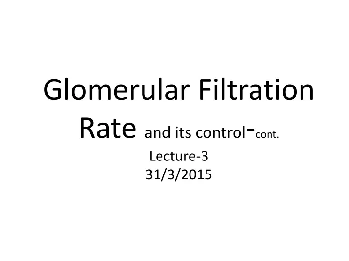 glomerular filtration rate and its control cont lecture 3 31 3 2015