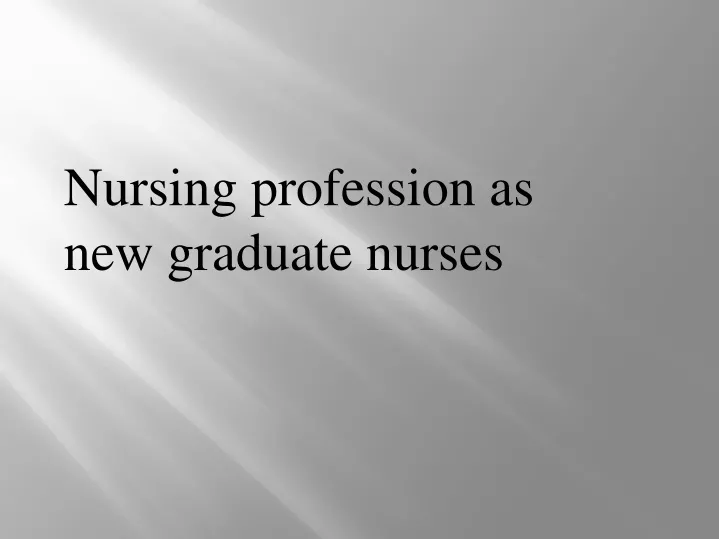 nursing profession as new graduate nurses