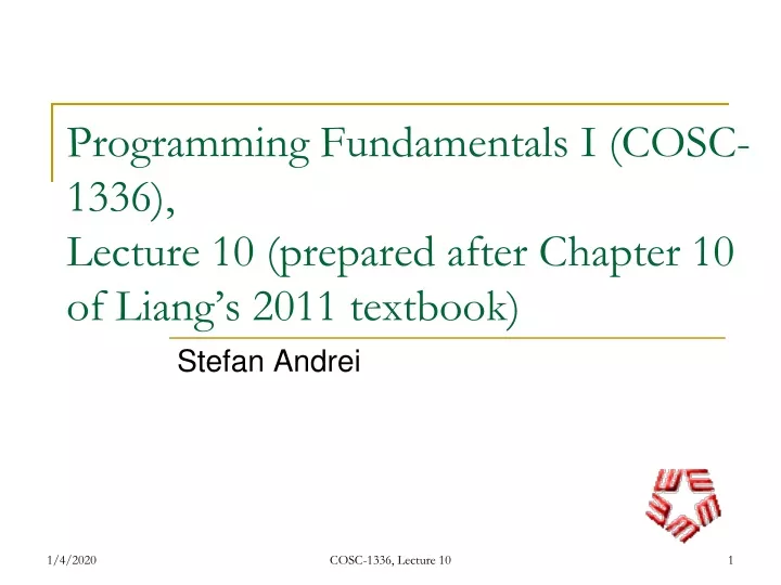 programming fundamentals i cosc 1336 lecture 10 prepared after chapter 10 of liang s 2011 textbook