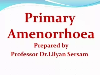 Primary Amenorrhoea Prepared by  Professor Dr.Lilyan Sersam