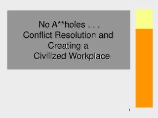 No A**holes . . . Conflict Resolution and  Creating a    Civilized Workplace