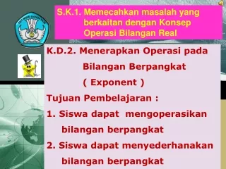 K.D.2.  Menerapkan Operasi pada Bilangan Berpangkat             ( Exponent )