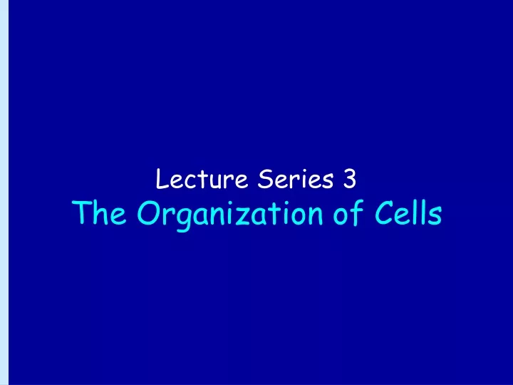 lecture series 3 the organization of cells