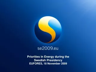 Priorities in Energy during the  Swedish Presidency  EUFORES, 18 November 2009