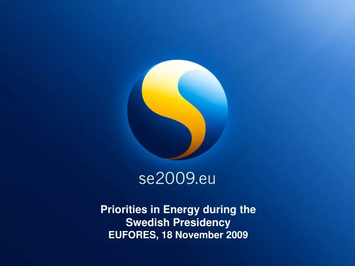 priorities in energy during the swedish presidency eufores 18 november 2009