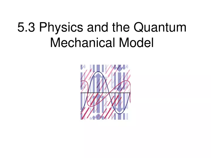 5 3 physics and the quantum mechanical model