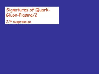 Signatures of Quark-Gluon-Plasma/2 J/ ?  suppression
