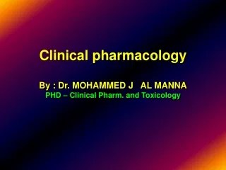 Clinical pharmacology  By : Dr. MOHAMMED J   AL MANNA PHD – Clinical Pharm. and Toxicology