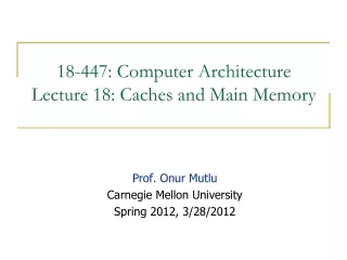 18-447: Computer Architecture Lecture 18: Caches and Main Memory