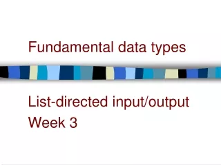 Fundamental data types List-directed input/output Week 3