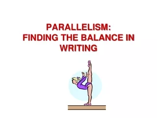 PARALLELISM:  FINDING THE BALANCE IN WRITING