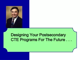 Designing Your Postsecondary CTE Programs For The Future . . .