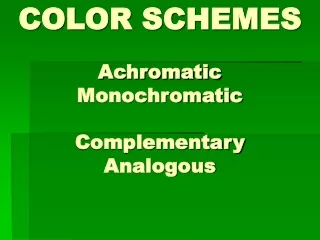 COLOR SCHEMES Achromatic Monochromatic Complementary Analogous