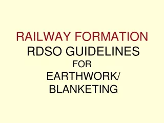 RAILWAY FORMATION RDSO GUIDELINES FOR EARTHWORK/  BLANKETING