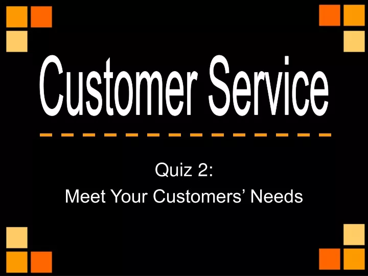 quiz 2 meet your customers needs