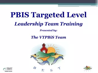 PBIS Targeted Level Leadership Team Training Presented by: The VTPBiS Team