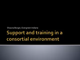 Support and training in a  consortial  environment