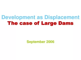 Development as Displacement The case of Large Dams