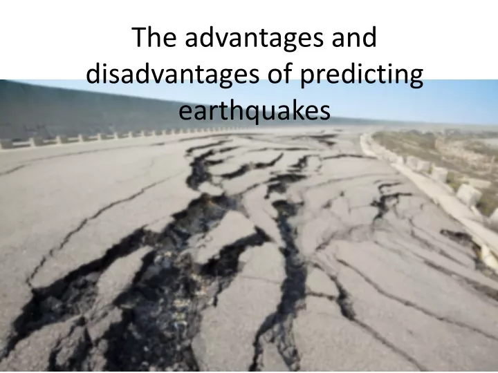 the advantages and disadvantages of predicting earthquakes