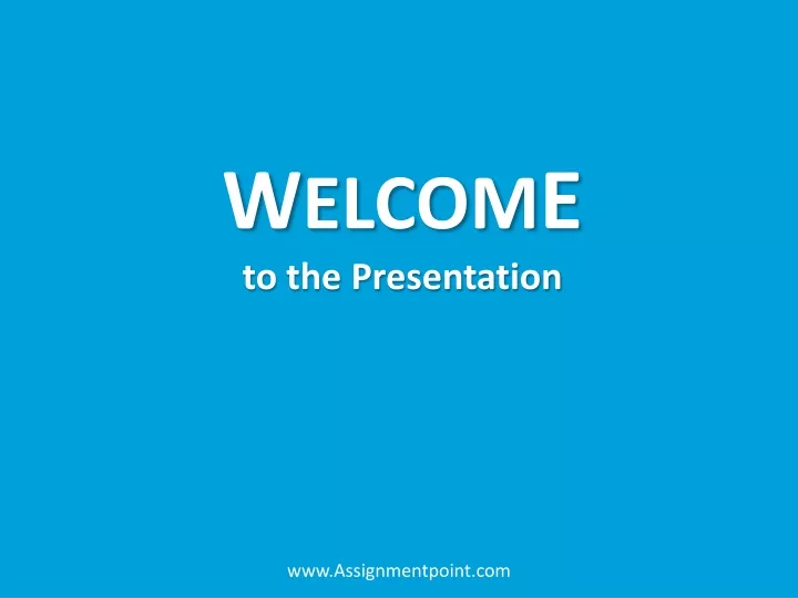 w elcom e to the presentation