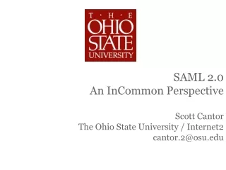 SAML 2.0 An InCommon Perspective Scott Cantor The Ohio State University / Internet2