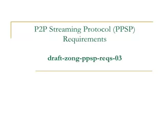 P2P Streaming Protocol (PPSP) Requirements draft-zong-ppsp-reqs-03