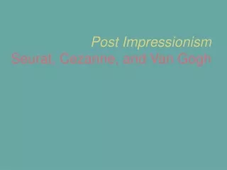 Post Impressionism Seurat, Cezanne, and Van Gogh