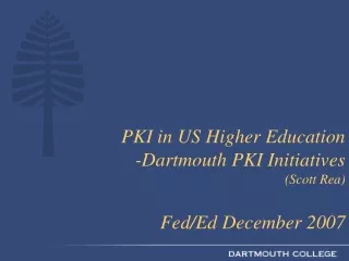 PKI in US Higher Education -Dartmouth PKI Initiatives  (Scott Rea) Fed/Ed December 2007
