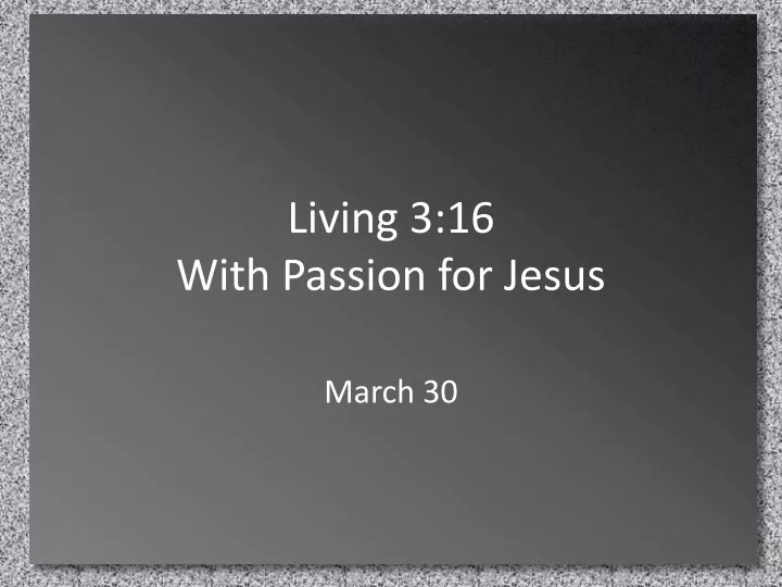 living 3 16 with passion for jesus