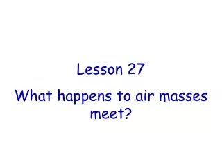 Lesson 27 What happens to air masses meet?