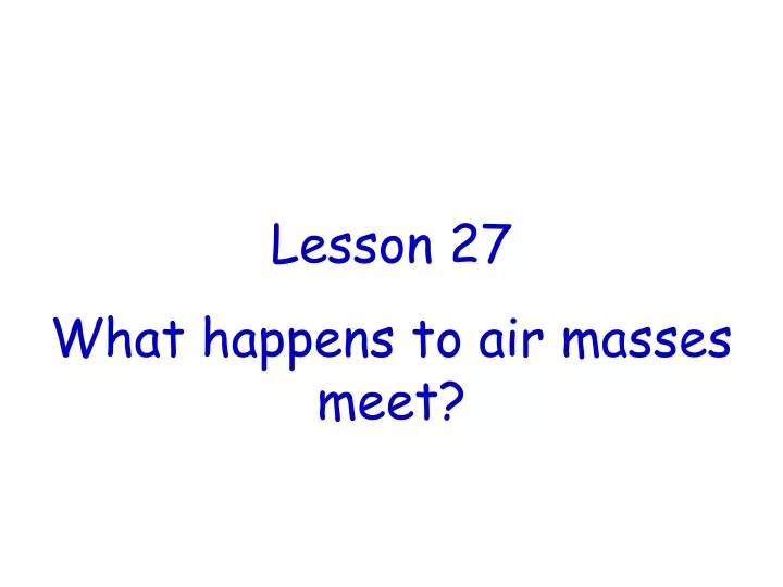 lesson 27 what happens to air masses meet