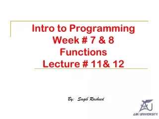 Intro to Programming Week # 7 &amp; 8 Functions Lecture #  11&amp; 12