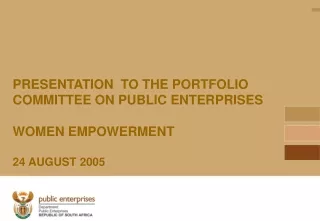 PRESENTATION  TO THE PORTFOLIO COMMITTEE ON PUBLIC ENTERPRISES WOMEN EMPOWERMENT 24 AUGUST 2005