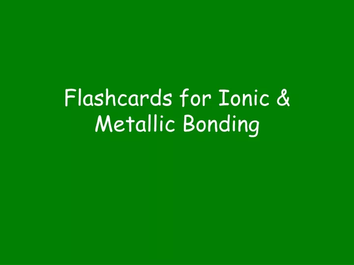 flashcards for ionic metallic bonding